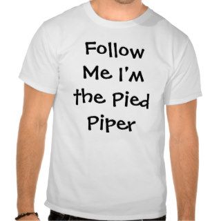 Follow Me I'm the Pied Piper T Shirt