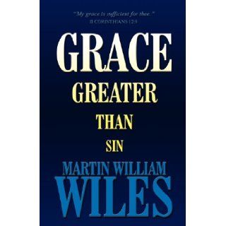 Grace Greater Than Sin Martin William Wiles 9781462655267 Books