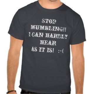Stop mumblingI can hardly hear as it is   ( Shirts