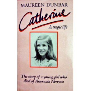 Catherine Story of a Young Girl Who Died of Anorexia Maureen Dunbar 9780670810147 Books
