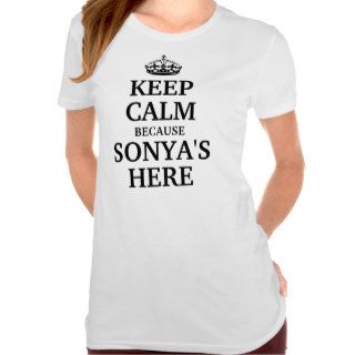 Keep calm because Sonya's here Shirts