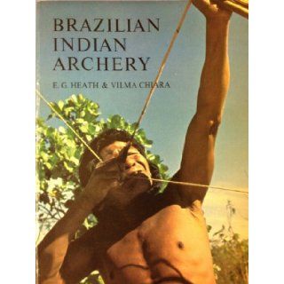 Brazilian Indian Archery Preliminary Ethno toxological Study of the Archery of the Brazilian Indians E.G. Heath, Vilma Chiara 9780950319919 Books