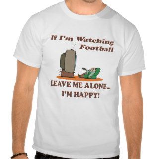 Funny Sport If Im Watching Football Leave Me Alone T shirt
