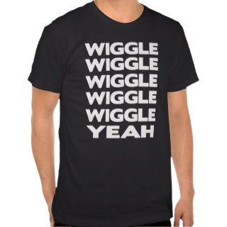 Wiggle Wiggle Wiggle Yeah Shirt