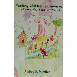 Reading Children's Drawings The Person, House and Tree Motifs Audrey E McAllen 9780945803744 Books