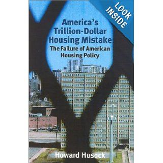 America's Trillion Dollar Housing Mistake The Failure of American Housing Policy Howard Husock 9781566635318 Books