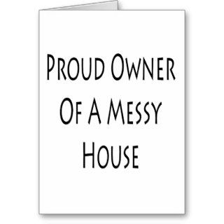 Proud Owner Of A Messy House Greeting Card