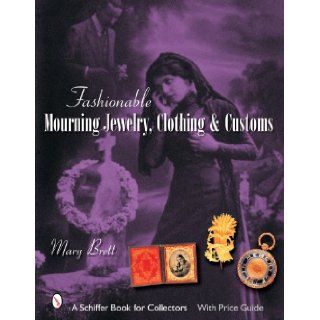 Fashionable Mourning Jewelry, Clothing, & Customs (Schiffer Book for Collectors with Price Guide) Mary Brett 9780764324468 Books