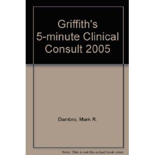 Griffith's 5 minute Clinical Consult 2005 Mark R. Dambro 9780976254812 Books