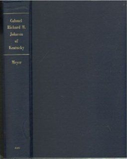 The life and times of Colonel Richard M. Johnson of Kentucky (Studies in history, economics and public law, no. 359) Leland Winfield Meyer Books