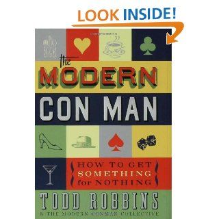 The Modern Con Man How to Get Something for Nothing Todd Robbins 9781596914537 Books