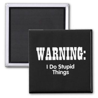 Warning I Do Stupid Things Magnets