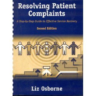 Resolving Patient Complaints A Step By Step Guide To Effective Service Recovery Liz Osborne 9780763726225 Books