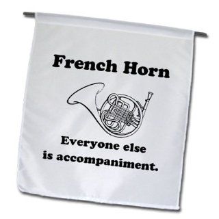 fl_123066_1 EvaDane   Funny Quotes   French horn everyone else is just accompaniment. French Horn. Musician Humor.   Flags   12 x 18 inch Garden Flag  Patio, Lawn & Garden