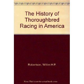 The History of Thoroughbred Racing in America Willim H.P. Robertson, Illustrated Books