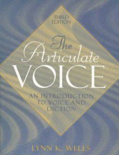The Articulate Voice An Introduction to Voice and Diction (3rd Edition) (9780205291779) Lynn K. Wells, Lynne K. Wells Books