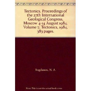 Tectonics. Proceedings of the 27th International Geological Congress, Moscow 4 14 August 1984. Volume 7, Tectonics, 1984, 383 pages. N. A. Bogdanov Books