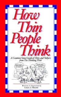 How Thin People Think A Common Sense Guide of Hints and Helpers from the Thinking Thin Louise A. Masano 9781410725325 Books