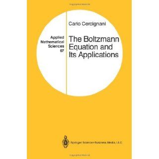The Boltzmann Equation and Its Applications (Applied Mathematical Sciences) [Paperback] [2012] (Author) Carlo Cercignani Books