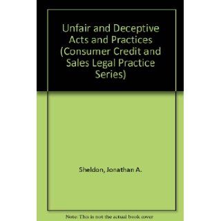 Unfair and Deceptive Acts and Practices (Consumer Credit and Sales Legal Practice Series) Jonathan A. Sheldon 9780717271597 Books