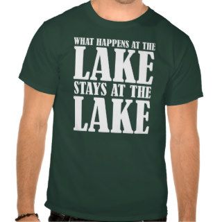 What Happens at the Lake Stays at the Lake T Shirt