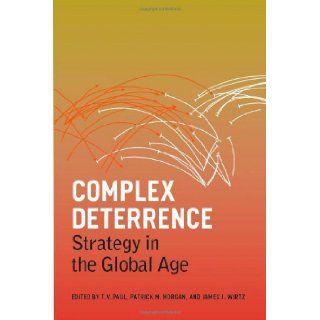 Complex Deterrence Strategy in the Global Age T. V. Paul, Patrick M. Morgan, James J. Wirtz 9780226650036 Books