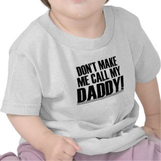 Don’t Make Me Call My Daddy Shirts