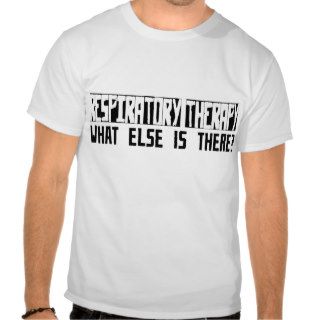 Respiratory Therapy What Else Is There? T Shirts