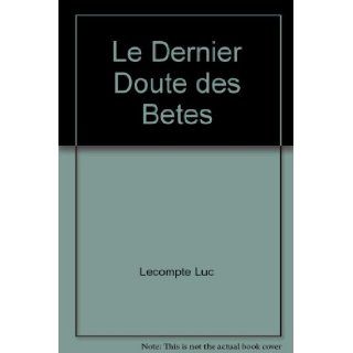 Le dernier doute des btes (French Edition) Luc Lecompte 9782890184992 Books