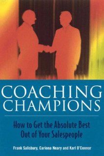 Coaching Champions How to Get the Absolute Best Out of Your Salespeople Frank Salisbury, Cariona Neary, Karl O'Connor 9781860762031 Books
