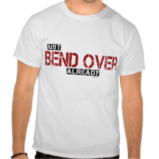 Bend Over Tee Shirts