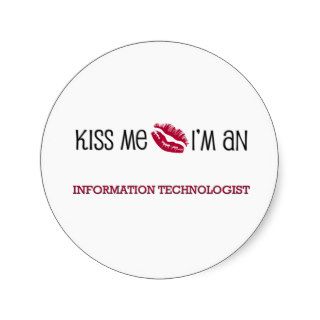 Kiss Me I'm an INFORMATION TECHNOLOGIST Round Sticker