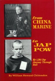 From China Marine to Jap POW My 1, 364 Day Journey Through Hell William Howard Chittenden 9781563111747 Books
