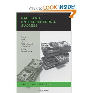 Race and Entrepreneurial Success Black , Asian , and White Owned Businesses in the United States Robert W. Fairlie, Alicia M. Robb 9780262062817 Books