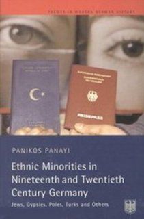 Ethnic Minorities in Nineteenth and Twentieth Century Germany Jews, Gypsies, Poles, Turks and Others Themes in Modern German History Panikos Panayi 9780582267602 Books