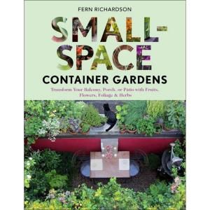 Small Space Container Gardens Book Transform Your Balcony, Porch, or Patio with Fruits, Flowers, Foliage and Herbs 9781604692419