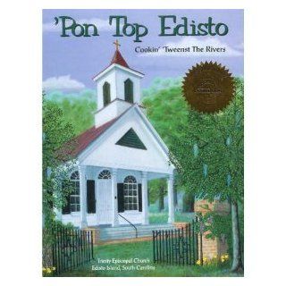 'Pon Top Edisto Cookin' 'Tweenst the Rivers Trinity Episcopal Chruch Members & Friends 9780965872300 Books