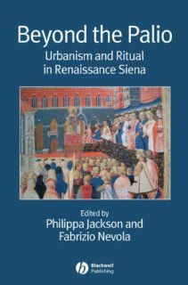 Beyond the Palio Urbanism and Ritual in Renaissance Siena (9781405155724) Philippa Jackson, Fabrizio Nevola Books