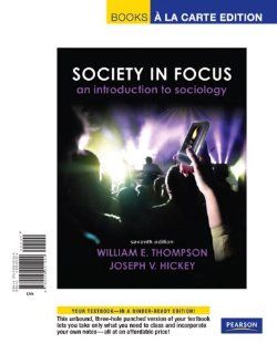 Society in Focus, Books a la Carte Edition (7th Edition) (9790205001223) William E. Thompson, Joseph V. Hickey Books