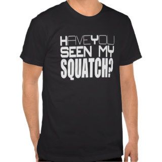 "Have You Seen My Squatch?" Funny Tee