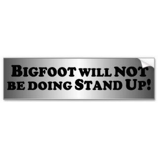 Bigfoot will NOT be Doing Stand Up   Basic Bumper Sticker