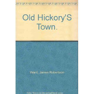 Old Hickory's Town An Illustrated History of Jacksonville James Robertson Ward Books