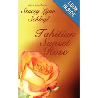 Tahitian Sunset Rose Stacey Lynn Schlegl 9780980150438 Books