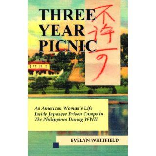 Three Year Picnic An American Woman's Life Inside Japanese Prison Camps in the Philippines During WWII Evelyn Whitfield 9780963381880 Books