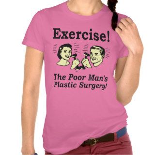 Exercise   The Poor Man's Plastic Surgery T shirts