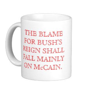 THE BLAME FOR BUSH'S REIGN SHALL FALL MAINLY ON Mc Coffee Mugs