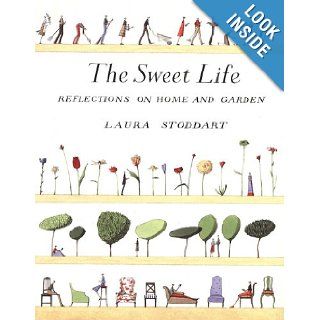The Sweet Life Reflections on Home and Garden Laura Stoddart 9780811830140 Books