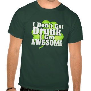 I Dont Get Drunk I Get Awesome Irish Shamrock Tee Shirt