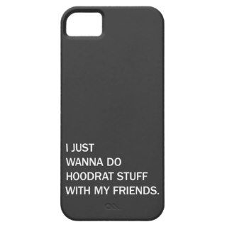 I Just Wanna Do Hoodrat Stuff With My Friends iPhone 5 Case