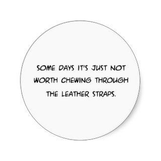 Some Days Its Not Worth ChewingLeather Straps Sticker